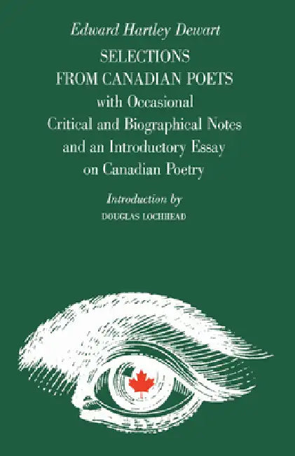 Selections from Canadian Poets: With Occasional Critical and Biographical Notes and an Introductory Essay on Canadian Poetry by Edward Dewart, Douglas Lochhead