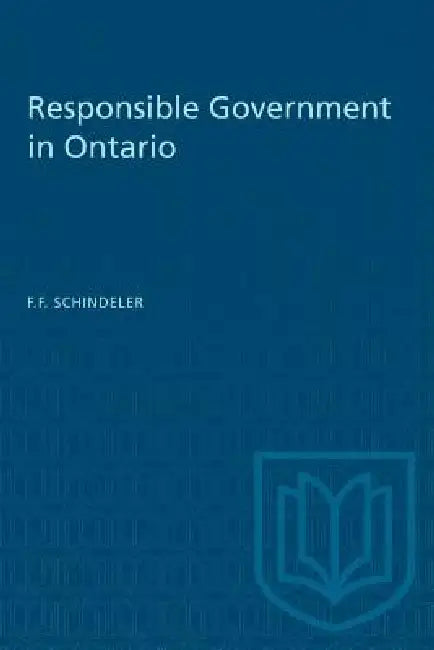 Responsible Government in Ontario by F. F. Schindeler