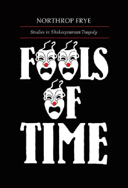 Fools of Time: Studies in Shakespearean Tragedy by Northrop Frye