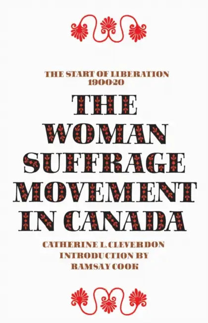 The Woman Suffrage Movement in Canada: Second Edition by Catherine L. Cleverdon, Ramsay Cook