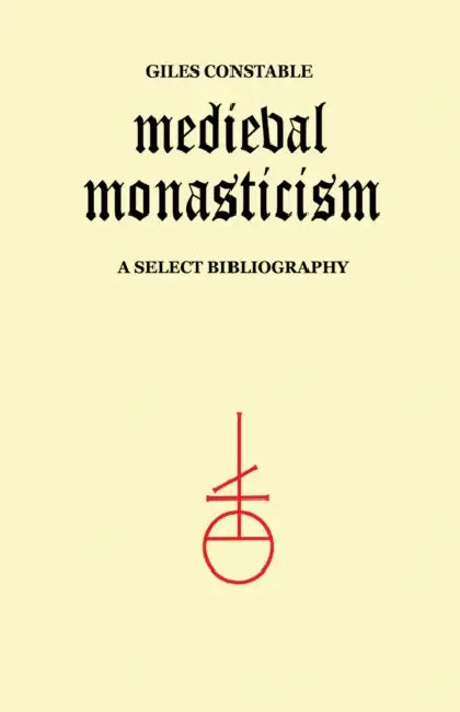 Medieval Monasticism: A Select Bibliography by Giles Constable, John Leyerle