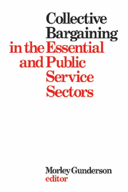 Collective Bargaining in the Essential and Public Service Sectors: Proceedings of a Conference Held on 3 and 4 April 1975, Organized by David Beatty T by Morley Gunderson