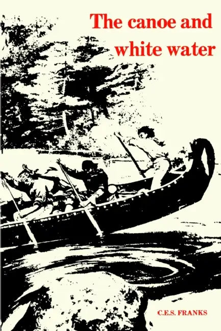 The Canoe and White Water: From Essential to Sport by C. E. S. Franks