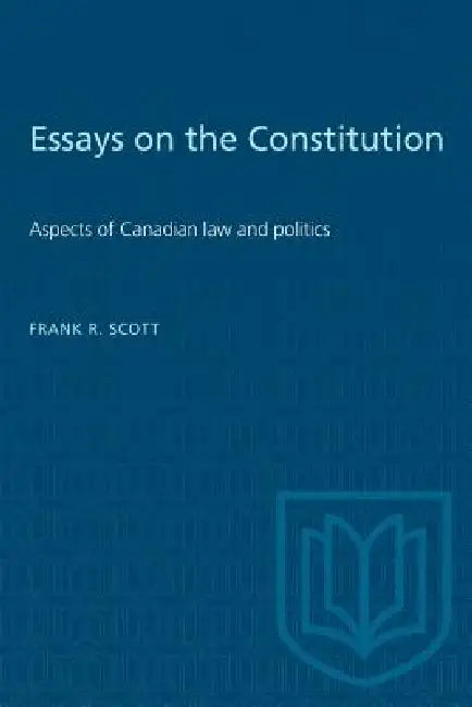 Essays on the Constitution: Aspects of Canadian law and politics by Frank R. Scott