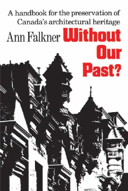 Without Our Past?: A Handbook for the Preservation of Canada's Architectural Heritage by Ann Falkner