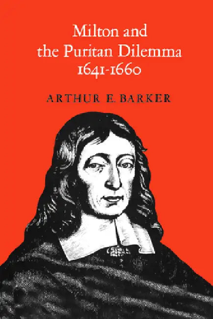 Milton and the Puritan Dilemma, 1641-1660 by Arthur Barker