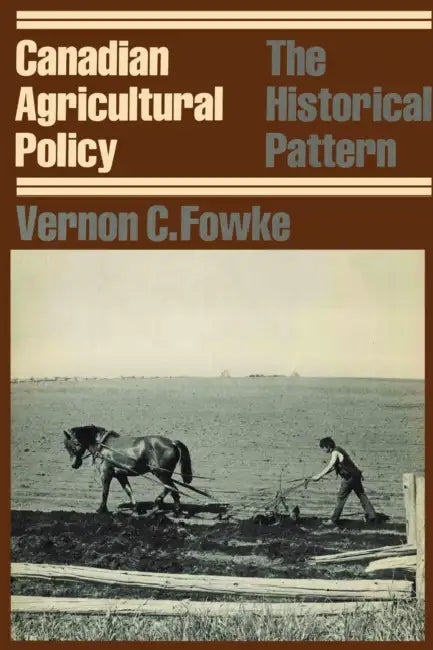 Canadian Agricultural Policy: The Historical Pattern by Vernon Fowke