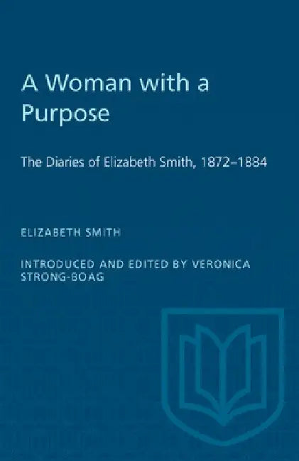 A Woman with a Purpose: The Diaries of Elizabeth Smith, 1872-1884 by Veronica Strong-Boag