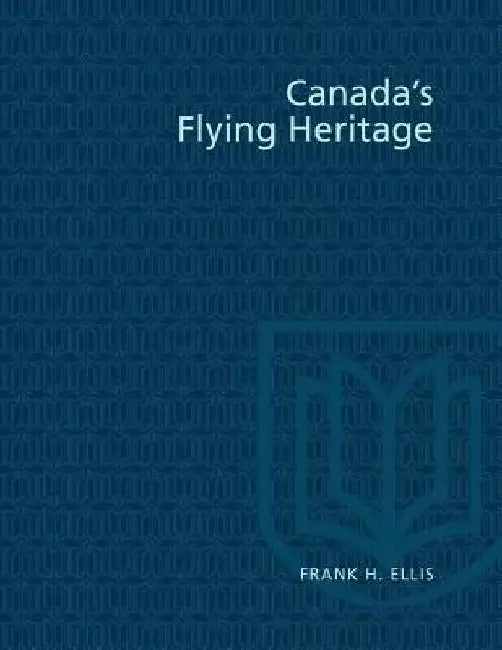 Canada's Flying Heritage by Frank H. Ellis
