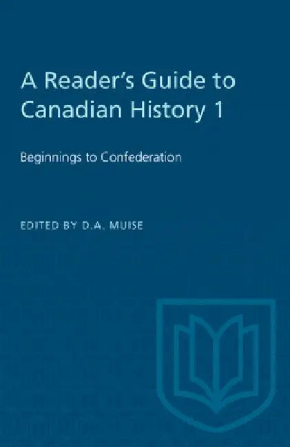 A Reader's Guide to Canadian History 1: Beginnings to Confederation by D. a. Muise