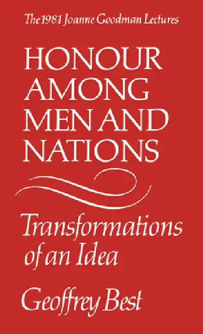 Honour Among Men and Nations: Transformations of an idea by Geoffrey Best