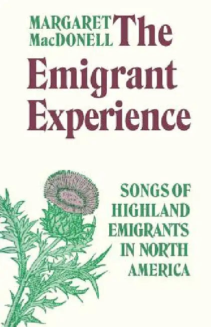 The Emigrant Experience: Songs of Highland Emigrants in North America by Margaret Macdonell