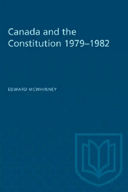 Canada and the Constitution 1979-1982 by Edward McWhinney