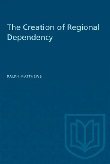 The Creation of Regional Dependency by Ralph Matthews