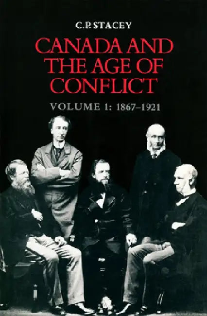 Canada and the Age of Conflict: Volume 1: 1867-1921 by C.P. Stacey