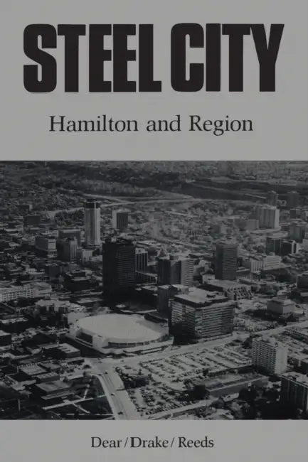 Steel City: Hamilton and Region by M. J. Dear, J. J. Drake, L. G. Reeds