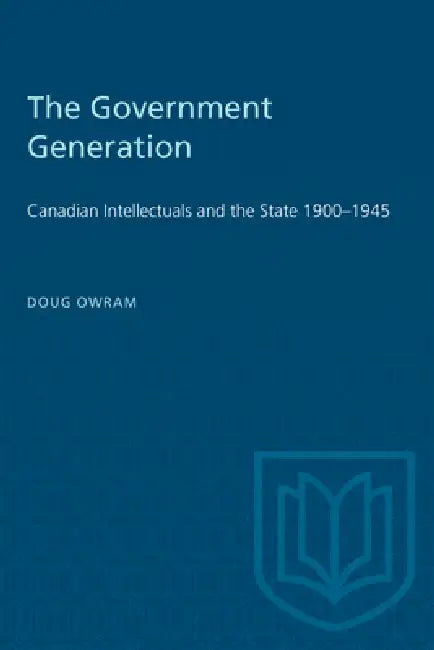 The Government Generation: Canadian Intellectuals and the State 1900-1945 by Doug Owram