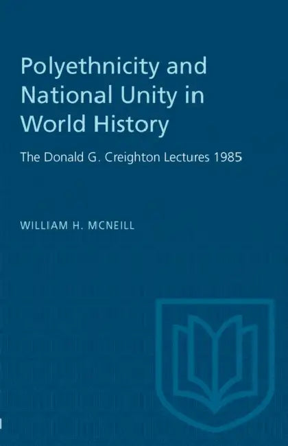 Polyethnicity and National Unity in World History: The Donald G. Creighton Lectures 1985 by William H. McNeill