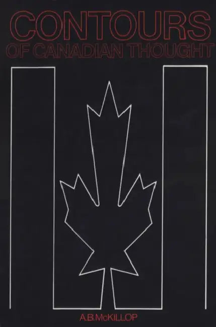 Contours of Canadian Thought by A. B. McKillop