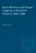 Bush Workers and Bosses Logging in Northern Ontario 1900-1980 by Ian Radforth