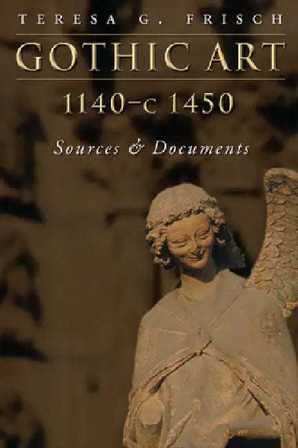 Gothic Art 1140-C1450: Sources and Documents by Teresa G. Frisch