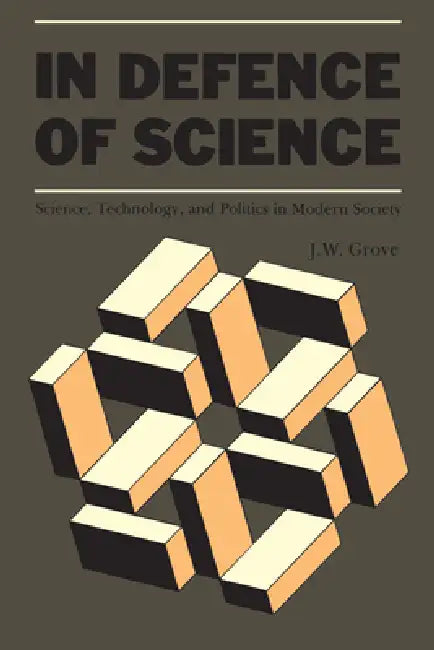 In Defence of Science: Science, Technology, and Politics in Modern Society by Jack Grove