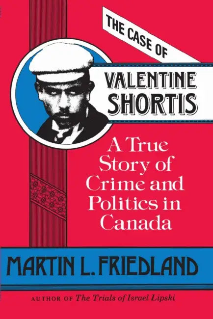 The Case of Valentine Shortis: A True Story of Crime and Politics in Canada by Martin Friedland