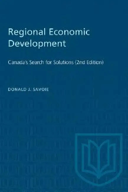 Regional Economic Development: Canada's Search for Solutions (2nd Edition) by Donald Savoie