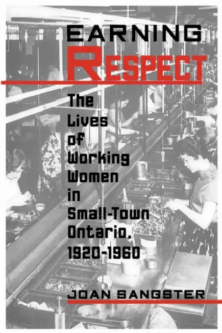 Earning Respect: The Lives of Working Women in Small Town Ontario, 1920-1960 by Joan Sangster