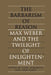 The Barbarism of Reason: Max Weber and the Twilight of Enlightenment by Asher Horowitz, Terry Maley