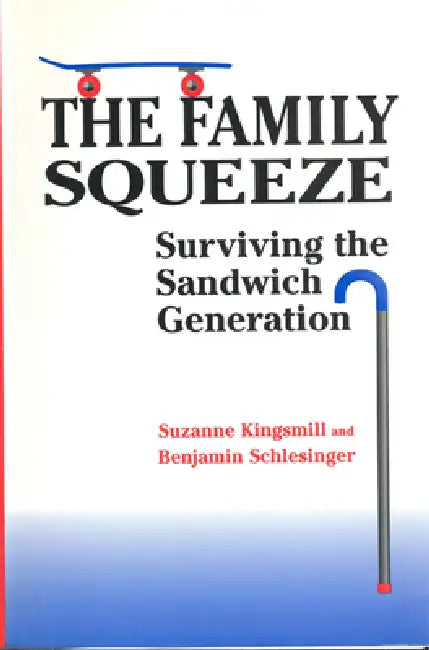The Family Squeeze: Surviving the Sandwich Generation by Suzanne Kingsmill, Benjamin Schlesinger