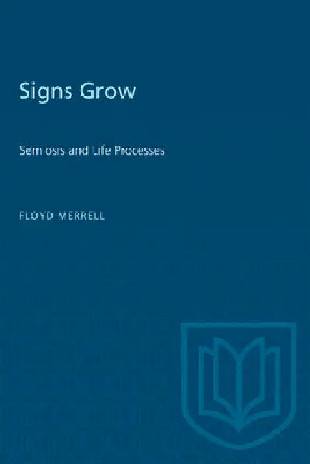 Signs Grow: Semiosis and Life Processes by Floyd Merrell