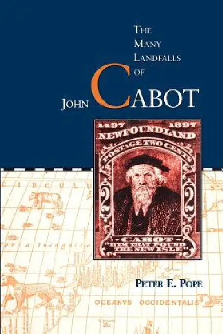 The Many Landfalls of John Cabot by Peter E. Pope