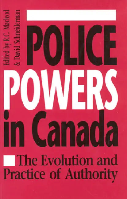 Police Powers in Canada: The Evolution and Practice of Authority by R. C. MacLeod, David Schneiderman