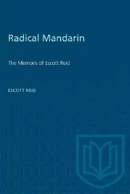 Radical Mandarin: The Memoirs of Escott Reid by Escott Reid