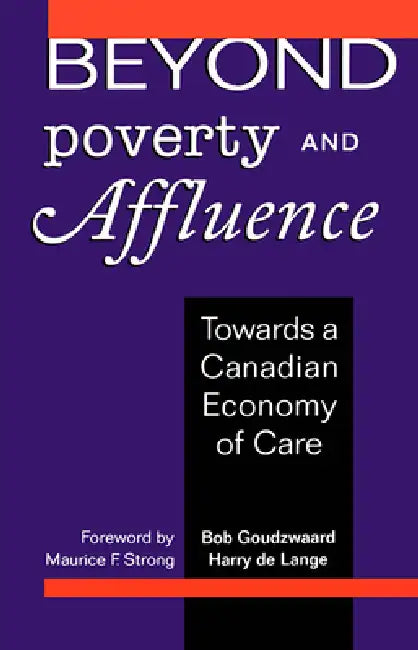 Beyond Poverty and Affluence: Towards a Canadian Economy of Care (Rev and Expanded) by B. Goudzwaard