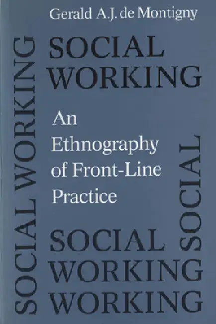 Social Working: An Ethnography of Front-Line Practice by Gerald de Montigny
