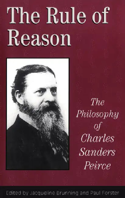 The Rule of Reason: The Philosophy of C.S. Peirce by Jacqueline Brunning, Paul Forster