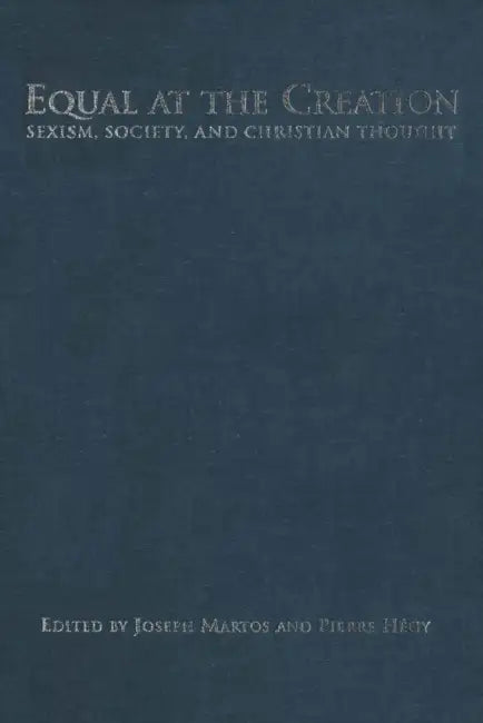 Equal at the Creation: Sexism, Society, and Christian Thought by Pierre Hegy, Joseph Martos