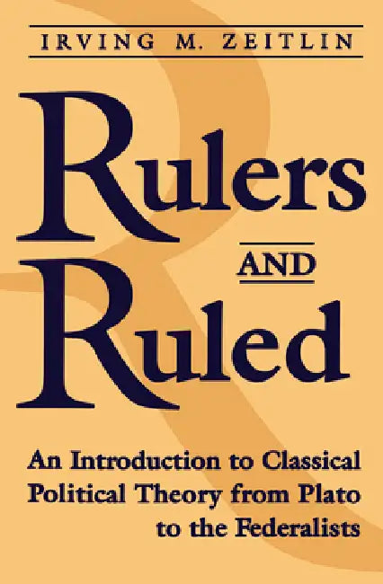 Rulers and Ruled: An Introduction to Classical Political Theory by Irving M. Zeitlin