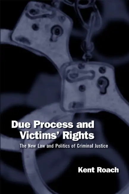 Due Process and Victims' Rights: The New Law and Politics of Criminal Justice by Kent Roach