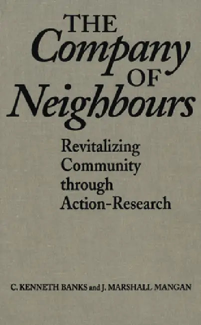 The Company of Neighbours: Revitalizing Community Through Action-Research by C. Kenneth Banks, J. Marshall Mangan
