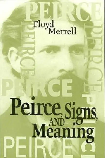 Peirce, Signs, and Meaning by Floyd Merrell