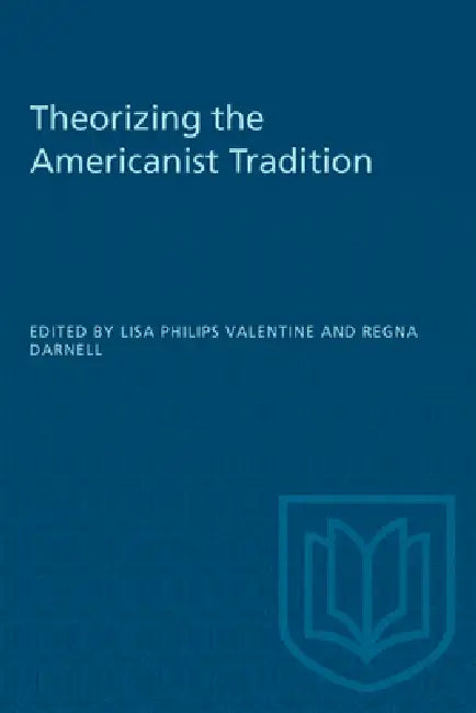 Theorizing the Americanist Tradition by Lisa Phillips Valentine, Regna Darnell