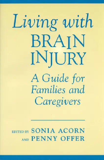 Living with Brain Injury: A Guide for Families and Caregivers by Sonia Acorn, Penny Offer
