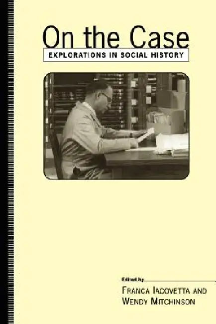 On the Case: Explorations in Social History by Franca Iacovetta, Wendy Mitchinson