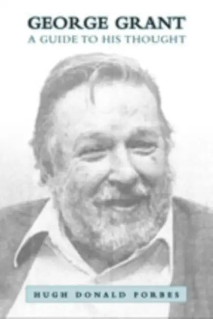 George Grant: A Guide to His Thought by Hugh Donald Forbes