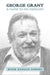 George Grant: A Guide to His Thought by Hugh Donald Forbes