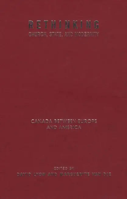 Rethinking Church, State, and Modernity: Canada Between Europe and the USA by David A. Lyon, Marguerite Van Die