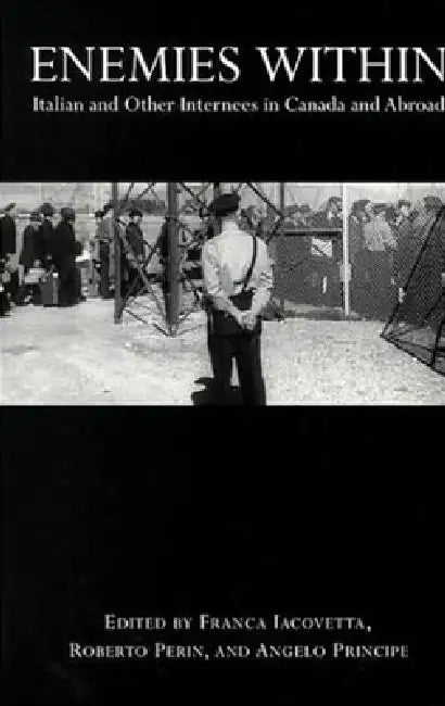Enemies Within: Italian and Other Internees in Canada and Abroad by Franca Iacovetta, Roberto Perin, Angelo Principe